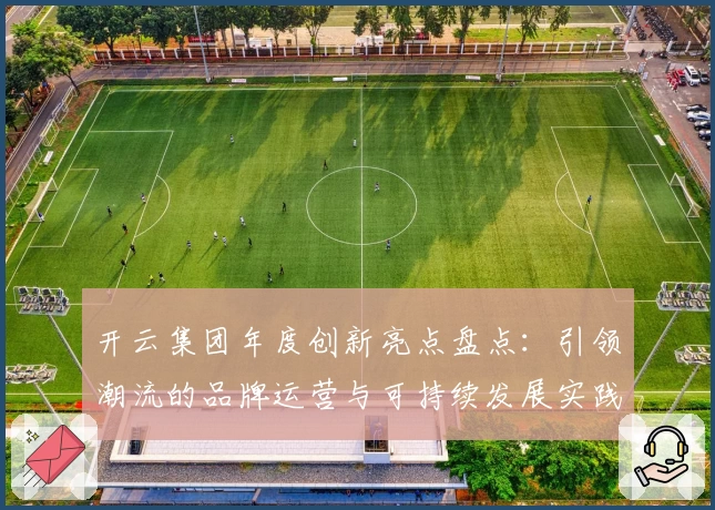 开云集团年度创新亮点盘点:引领潮流的品牌运营与可持续发展实践