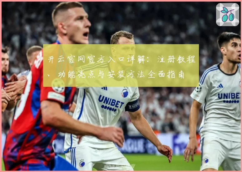 开云官网官方入口详解：注册教程、功能亮点与安装方法全面指南