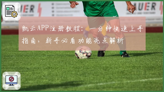 凯云APP注册教程：一分钟快速上手指南，新手必看功能亮点解析
