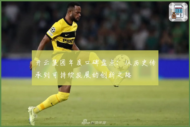 开云集团年度口碑盘点：从历史传承到可持续发展的创新之路