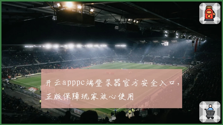 开云apppc端登录器官方安全入口，正版保障玩家放心使用