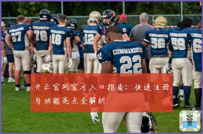 开云官网官方入口指南：快速注册与功能亮点全解析